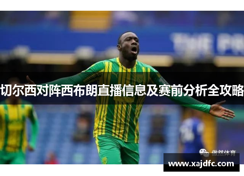 切尔西对阵西布朗直播信息及赛前分析全攻略