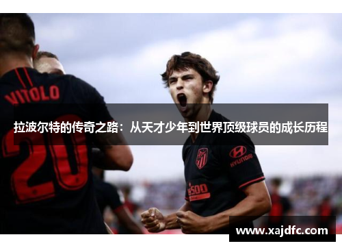 拉波尔特的传奇之路：从天才少年到世界顶级球员的成长历程